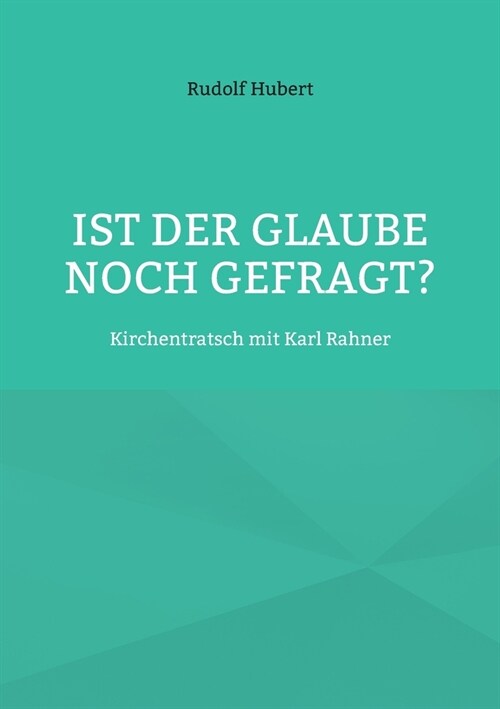 Ist der Glaube noch gefragt?: Kirchentratsch mit Karl Rahner (Paperback)