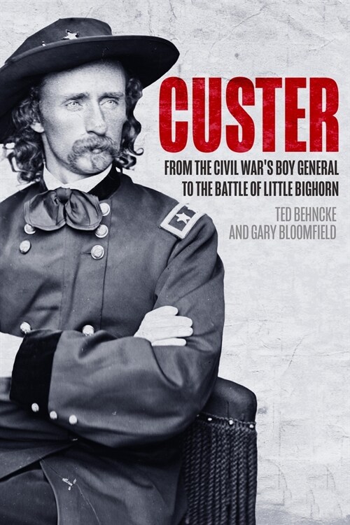 Custer: From the Civil Wars Boy General to the Battle of the Little Bighorn (Paperback)