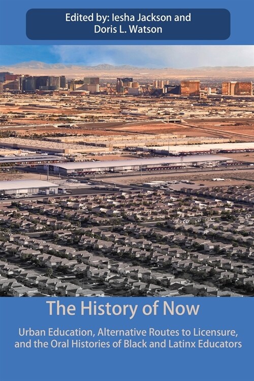 The History of Now: Urban Education, Alternative Routes to Licensure, and the oral histories of Black and Latinx educators (Paperback)