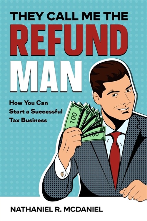 They Call Me The Refund Man: How You Can Start A Successful Tax Business (Paperback)