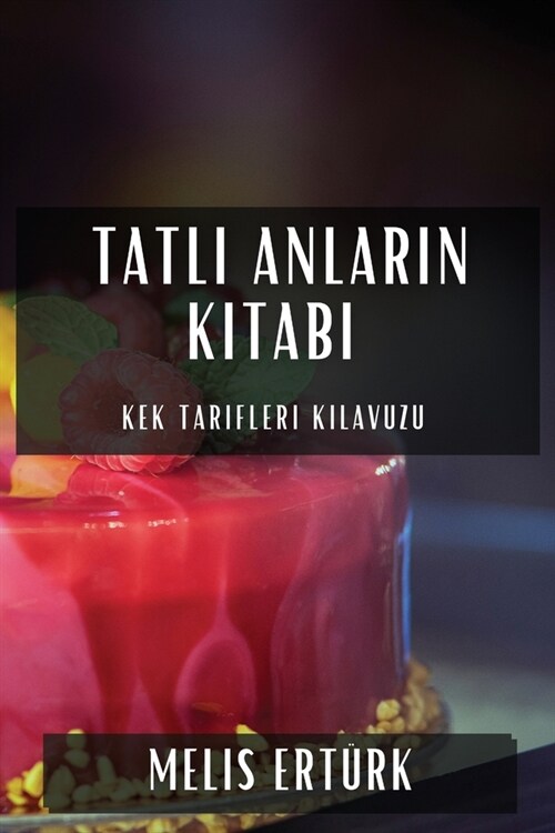 Tatlı Anların Kitabı: Kek Tarifleri Kılavuzu (Paperback)