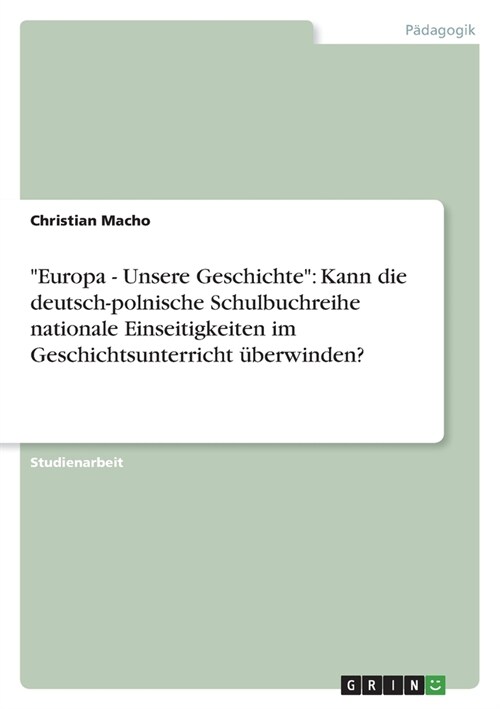 Europa - Unsere Geschichte: Kann die deutsch-polnische Schulbuchreihe nationale Einseitigkeiten im Geschichtsunterricht ?erwinden? (Paperback)