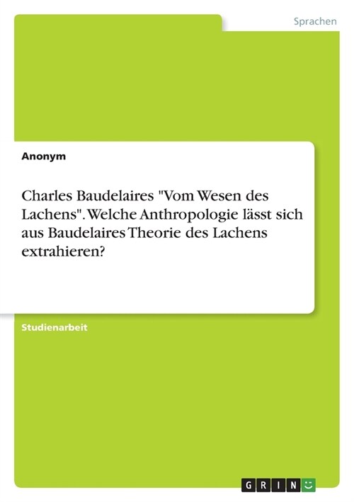 Charles Baudelaires Vom Wesen des Lachens. Welche Anthropologie l?st sich aus Baudelaires Theorie des Lachens extrahieren? (Paperback)