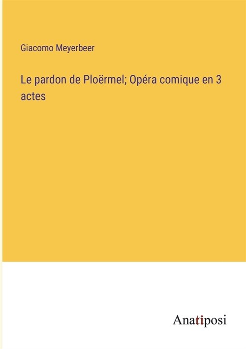 Le pardon de Plo?mel; Op?a comique en 3 actes (Paperback)