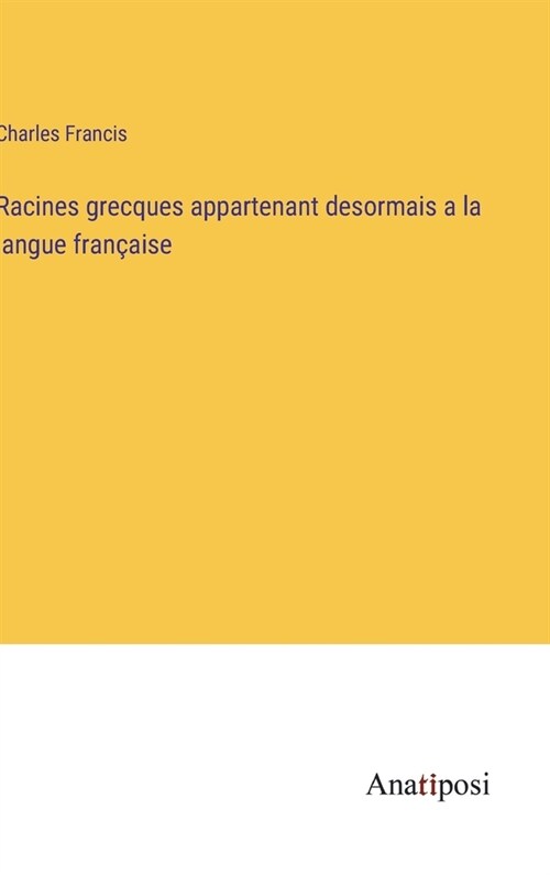 Racines grecques appartenant desormais a la langue fran?ise (Hardcover)