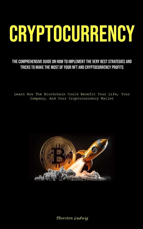 Cryptocurrency: The Comprehensive Guide On How To Implement The Very Best Strategies And Tricks To Make The Most Of Your Nft And Crypt (Paperback)