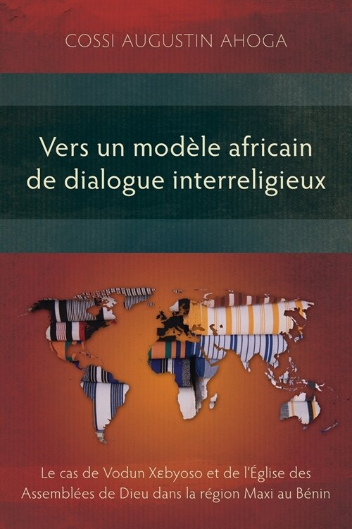 Vers un mod?e africain de dialogue interreligieux: Le cas de Vodun Xɛbyoso et de l?lise des Assembl?s de Dieu dans la r?ion Maxi au B?in (Paperback)