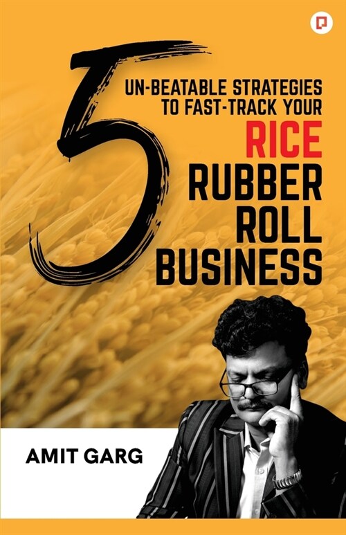 5 Un-Beatable Strategies to Fast-Track Your Rice Rubber Roll Business (And Quadruple Your Customer Base) (Paperback)