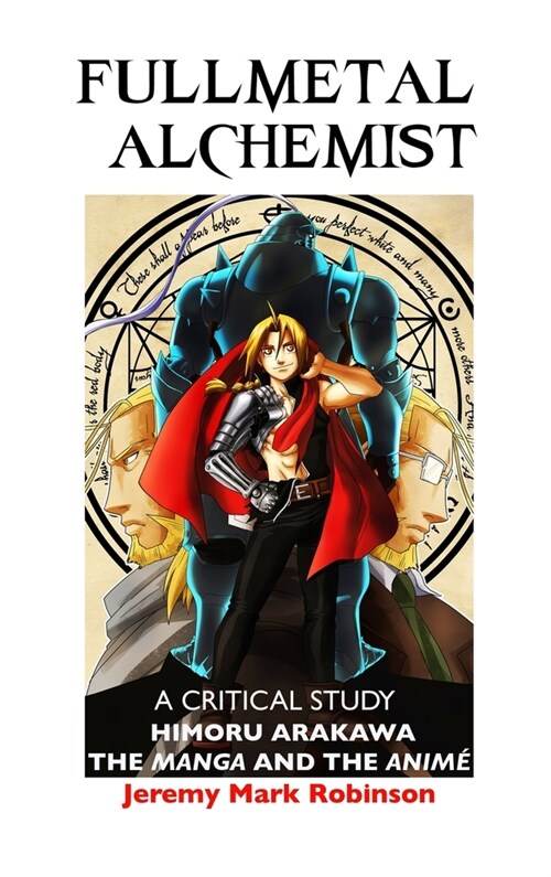 Fullmetal Alchemist: A Critical Study: Himoru Arakawa: The Manga and the Anime (Hardcover)