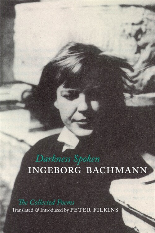 Darkness Spoken: The Collected Poems of Ingeborg Bachmann (Paperback)