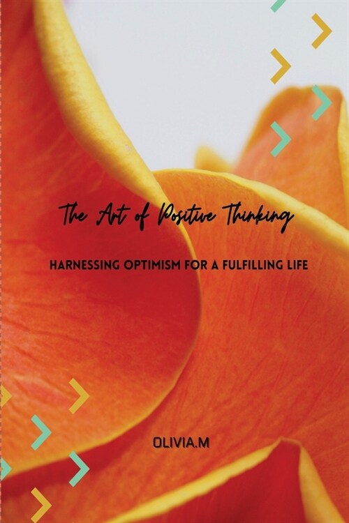 The Art of Positive Thinking Harnessing Optimism For a Fulfilling Life (Paperback)