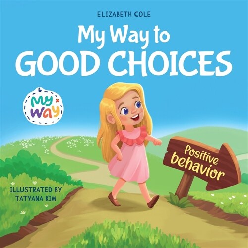 My Way to Good Choices: Childrens Book about Positive Behavior and Understanding Consequences that Teaches Kids to Choose, Take Responsibilit (Paperback)