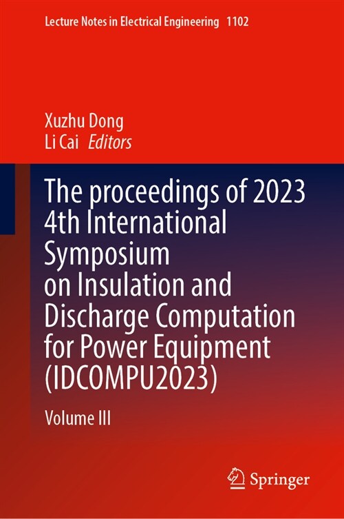 The Proceedings of 2023 4th International Symposium on Insulation and Discharge Computation for Power Equipment (Idcompu2023): Volume III (Hardcover, 2024)