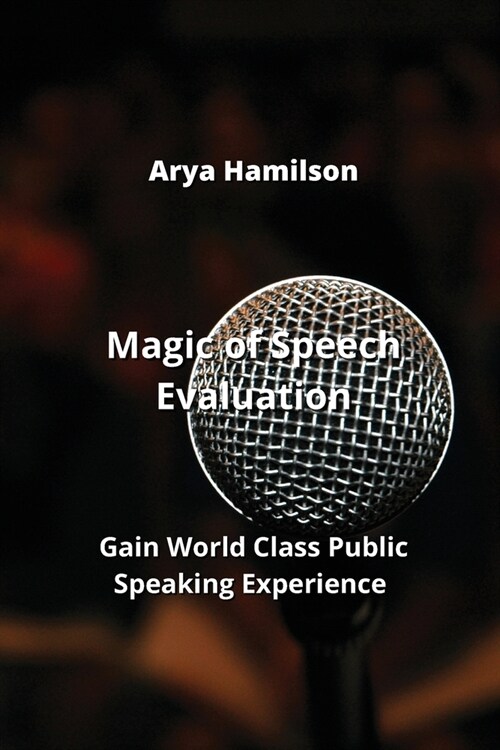 Magic of Speech Evaluation: Gain World Class Public Speaking Experience (Paperback)