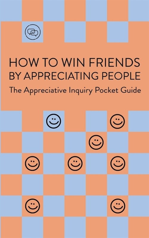 How To Win Friends By Appreciating People: The Appreciative Inquiry Pocket Guide (Paperback)