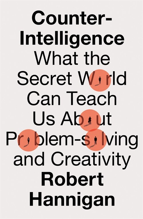 Counter-Intelligence : What the Secret World Can Teach Us About Problem-Solving and Creativity (Hardcover)