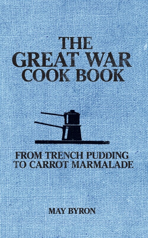 The Great War Cook Book : From Trench Pudding to Carrot Marmalade (Paperback)