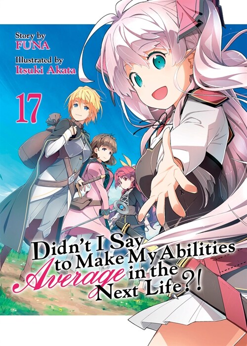 Didnt I Say to Make My Abilities Average in the Next Life?! (Light Novel) Vol. 17 (Paperback)