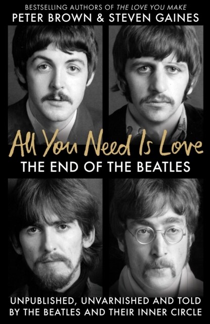 All You Need Is Love : The End of the Beatles - An Oral History by Those Who Were There (Hardcover)