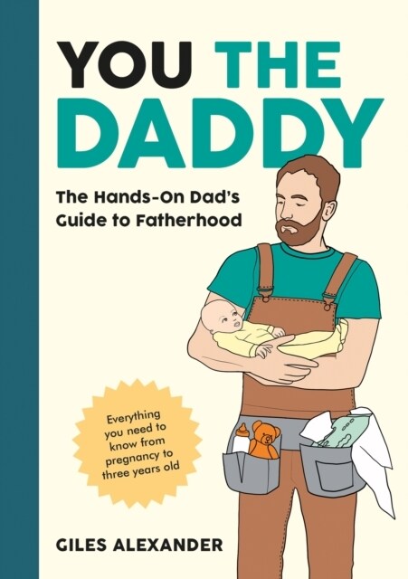 You the Daddy : The Hands-On Dad’s Guide to Pregnancy, Birth and the Early Years of Fatherhood (Paperback)