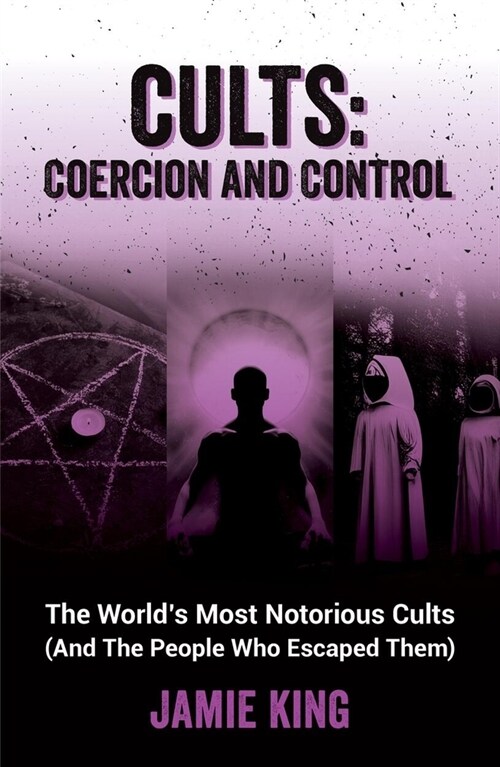 Cults: Coercion and Control : The Worlds Most Notorious Cults (And the People Who Escaped Them) (Paperback)