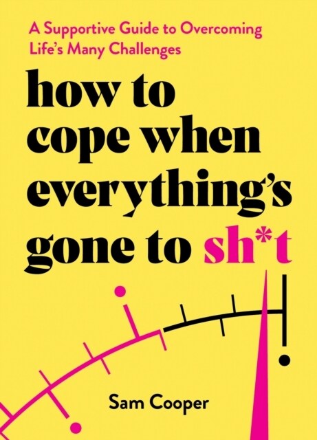 How to Cope When Everythings Gone to Sh*t : A Supportive Guide to Overcoming Lifes Many Challenges (Hardcover)