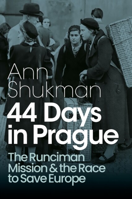 44 Days in Prague : The Runciman Mission and the Race to Save Europe (Hardcover)