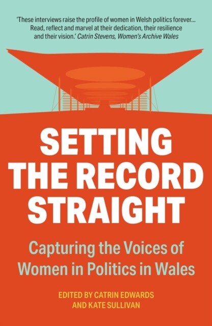 Setting The Record Straight : Capturing the Voices of Women in Welsh Politics (Paperback)