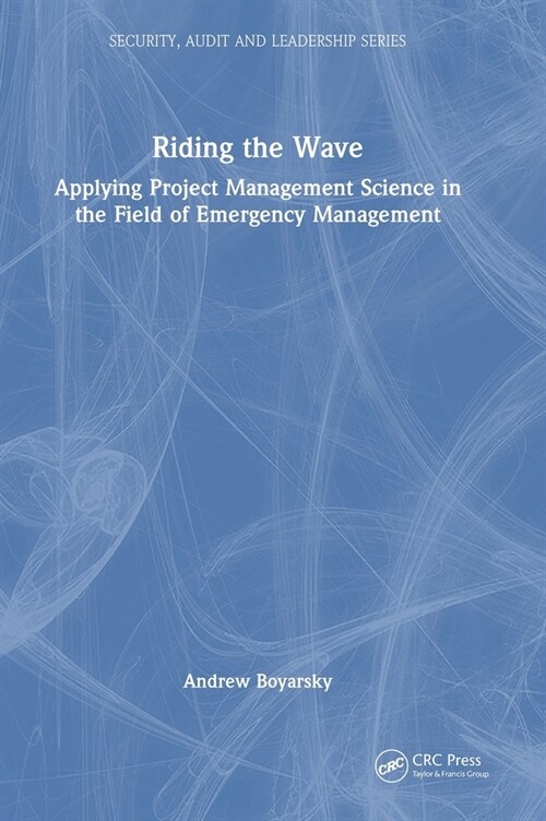Riding the Wave : Applying Project Management Science in the Field of Emergency Management (Hardcover)