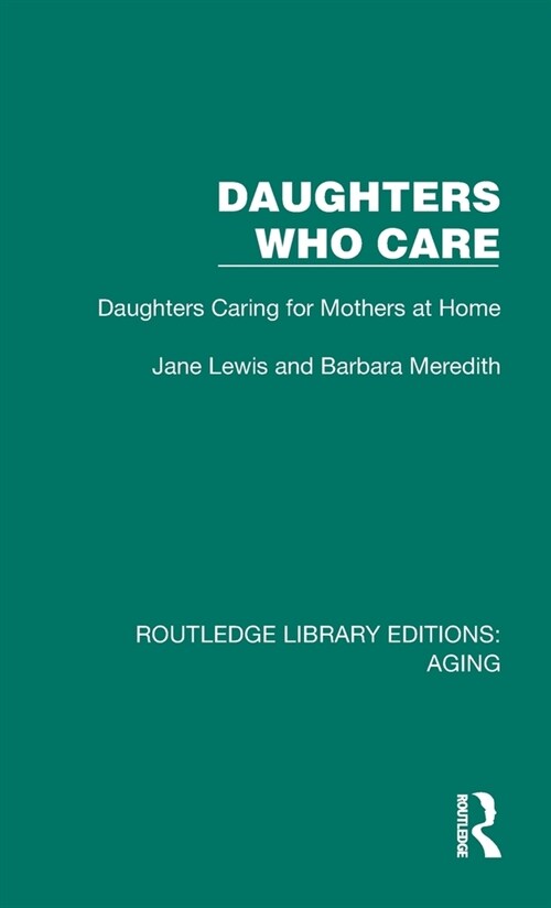 Daughters Who Care : Daughters Caring for Mothers at Home (Hardcover)