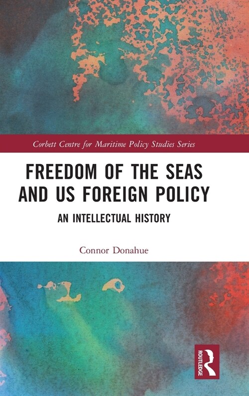 Freedom of the Seas and US Foreign Policy : An Intellectual History (Hardcover)
