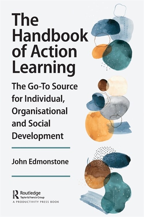 The Handbook of Action Learning : The Go-To Source for Individual, Organizational and Social Development (Paperback)