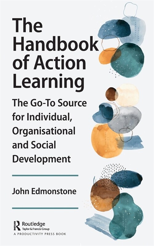 The Handbook of Action Learning : The Go-To Source for Individual, Organizational and Social Development (Hardcover)