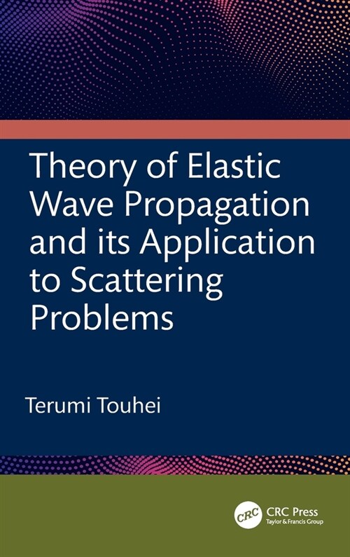 Theory of Elastic Wave Propagation and its Application to Scattering Problems (Hardcover, 1)