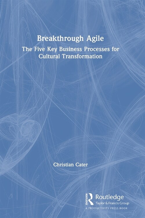 Breakthrough Agile : The Five Key Business Processes for Cultural Transformation (Hardcover)
