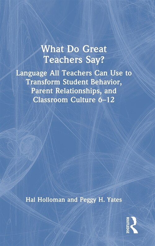 What Do Great Teachers Say? : Language All Teachers Can Use to Transform Student Behavior, Parent Relationships, and Classroom Culture 6-12 (Hardcover, 2 ed)