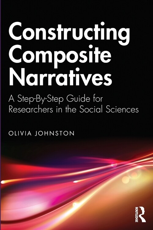 Constructing Composite Narratives : A Step-By-Step Guide for Researchers in the Social Sciences (Paperback)