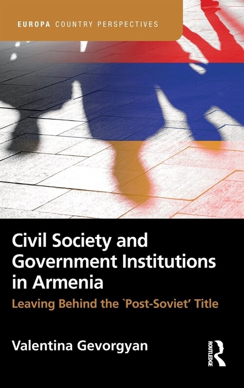 Civil Society and Government Institutions in Armenia : Leaving Behind the `Post-Soviet’ Title (Hardcover)