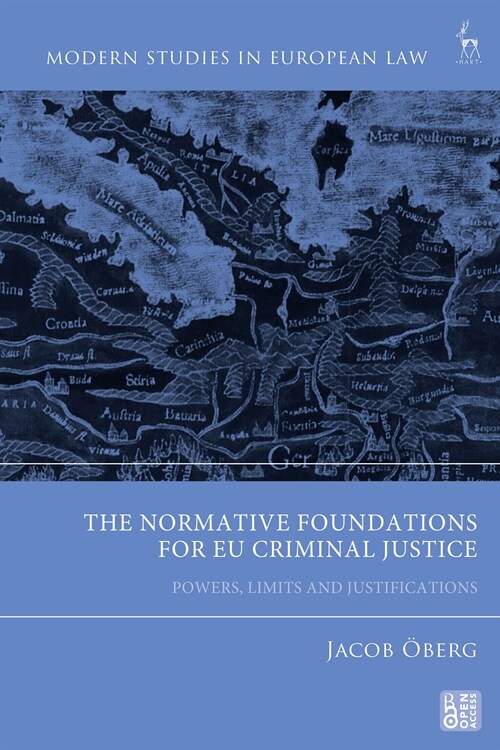 The Normative Foundations for EU Criminal Justice : Powers, Limits and Justifications (Hardcover)