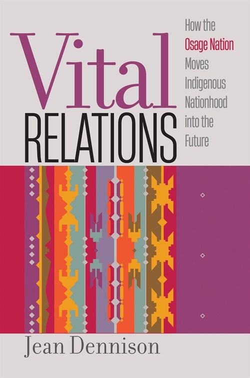Vital Relations: How the Osage Nation Moves Indigenous Nationhood Into the Future (Hardcover)