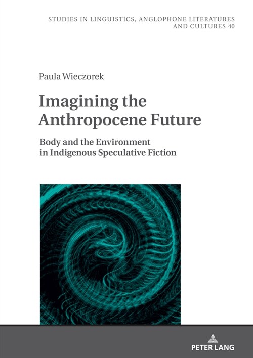 Imagining the Anthropocene Future: Body and the Environment in Indigenous Speculative Fiction (Hardcover)