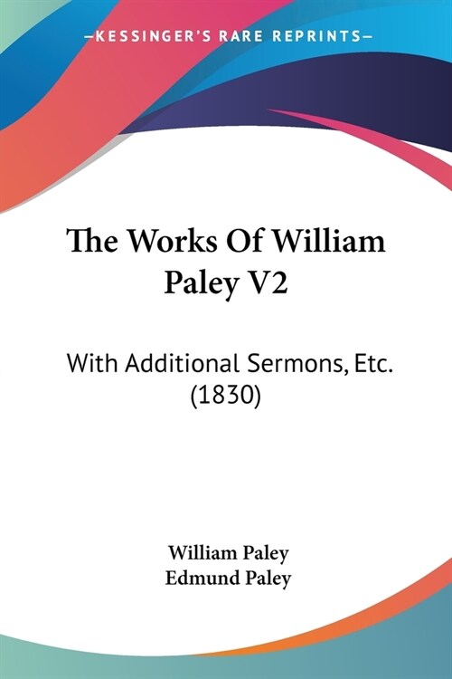 The Works Of William Paley V2: With Additional Sermons, Etc. (1830) (Paperback)