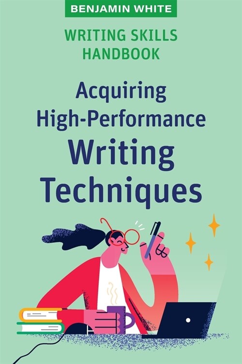 Writing Skills Handbook: Acquiring High-Performance Writing Techniques (Paperback)