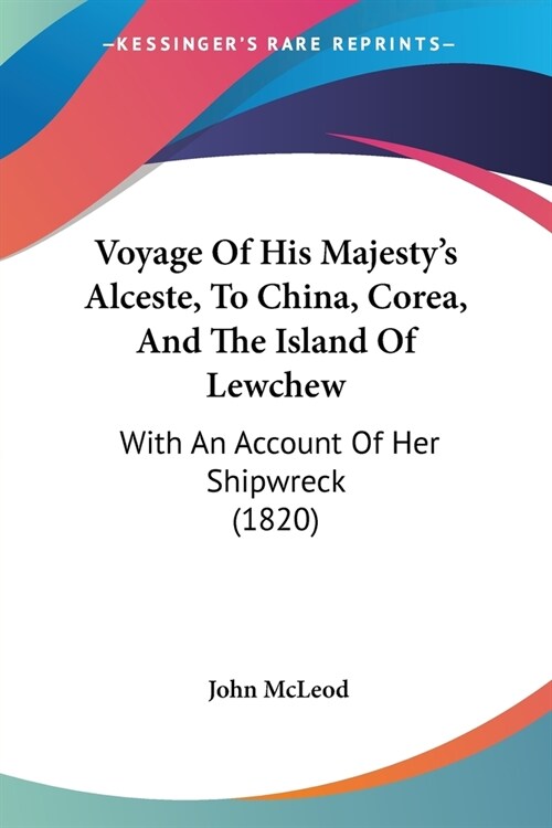Voyage Of His Majestys Alceste, To China, Corea, And The Island Of Lewchew: With An Account Of Her Shipwreck (1820) (Paperback)