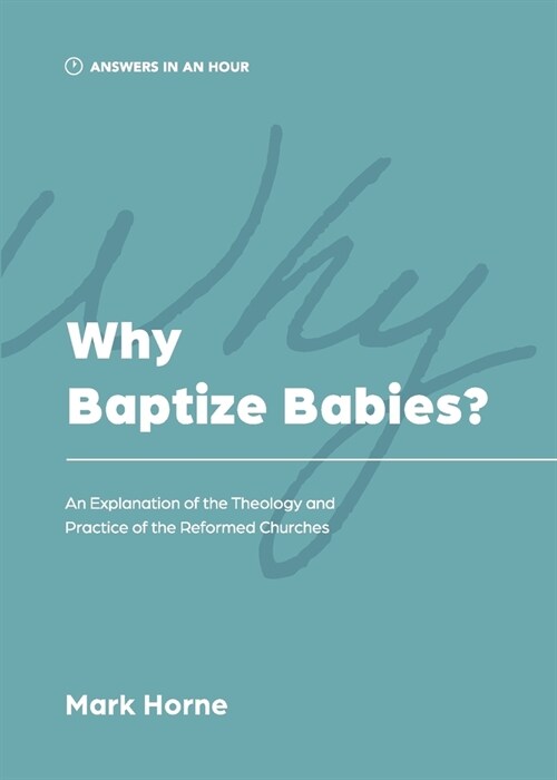 Why Baptize Babies?: An Explanation of the Theology and Practice of the Reformed Churches (Paperback)