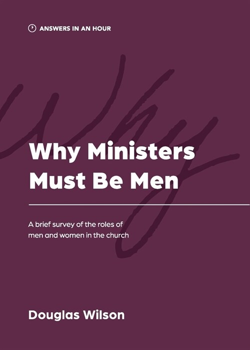 Why Ministers Must Be Men: A Brief Survey of the Roles of Men and Women in the Church (Paperback)