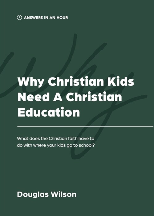 Why Christian Kids Need a Christian Education: What Does the Christian Faith Have to Do with Where Your Kids Go to School? (Paperback)