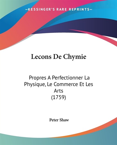 Lecons De Chymie: Propres A Perfectionner La Physique, Le Commerce Et Les Arts (1759) (Paperback)