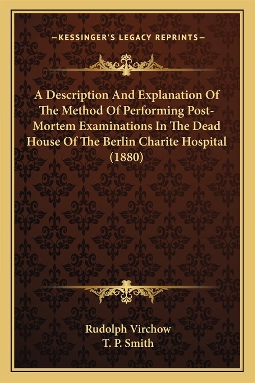 A Description And Explanation Of The Method Of Performing Post-Mortem Examinations In The Dead House Of The Berlin Charite Hospital (1880) (Paperback)