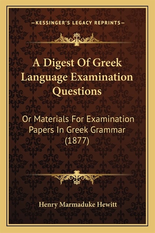 A Digest Of Greek Language Examination Questions: Or Materials For Examination Papers In Greek Grammar (1877) (Paperback)